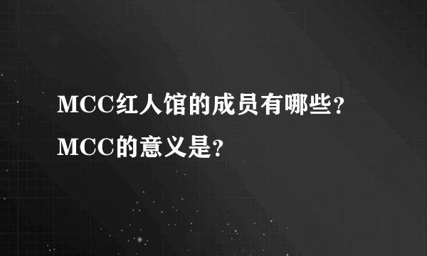 MCC红人馆的成员有哪些？ MCC的意义是？