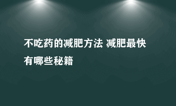 不吃药的减肥方法 减肥最快有哪些秘籍