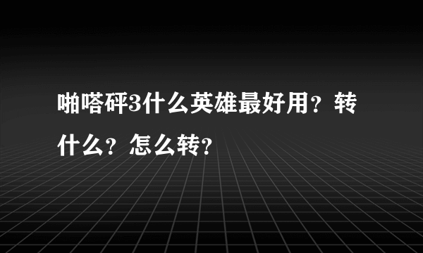 啪嗒砰3什么英雄最好用？转什么？怎么转？