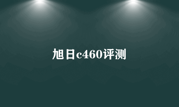 旭日c460评测