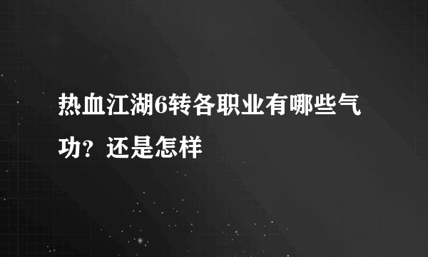 热血江湖6转各职业有哪些气功？还是怎样