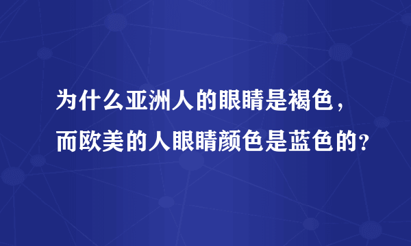 为什么亚洲人的眼睛是褐色，而欧美的人眼睛颜色是蓝色的？