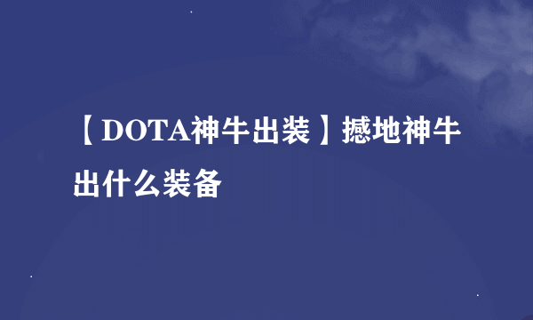 【DOTA神牛出装】撼地神牛出什么装备