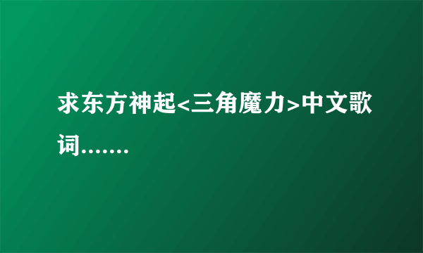 求东方神起<三角魔力>中文歌词.......