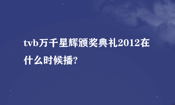 tvb万千星辉颁奖典礼2012在什么时候播?