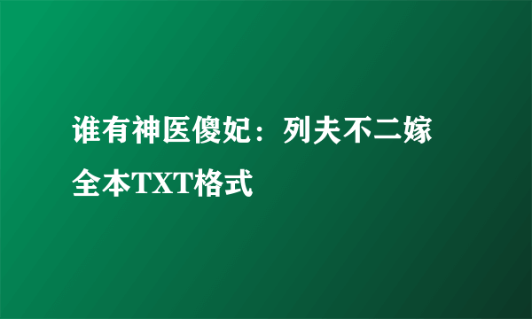 谁有神医傻妃：列夫不二嫁 全本TXT格式