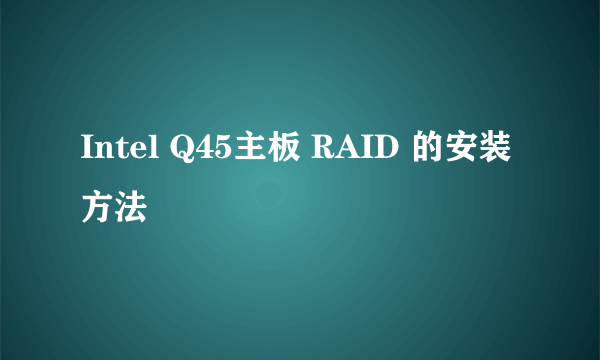 Intel Q45主板 RAID 的安装方法