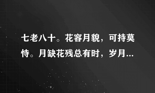 七老八十。花容月貌，可持莫恃。月缺花残总有时，岁月磨洗，色衰爱驰。杏嫁无期悔恨迟！（猜一生肖）