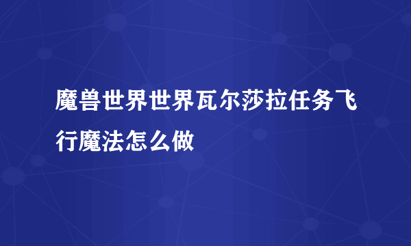 魔兽世界世界瓦尔莎拉任务飞行魔法怎么做