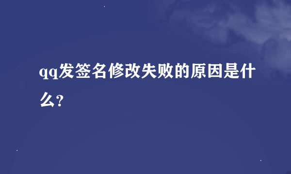 qq发签名修改失败的原因是什么？