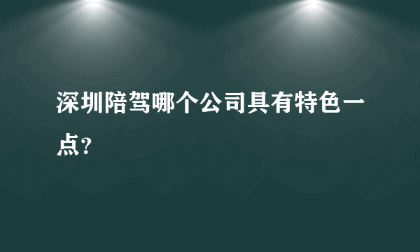 深圳陪驾哪个公司具有特色一点？