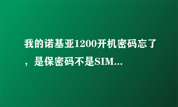 我的诺基亚1200开机密码忘了，是保密码不是SIM卡密码，知道怎么解的说下，谢谢