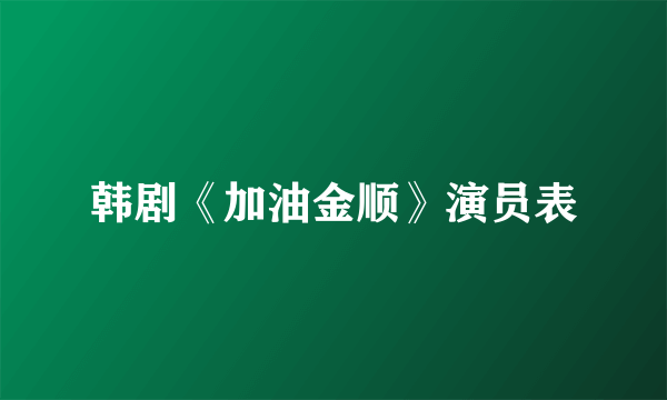 韩剧《加油金顺》演员表