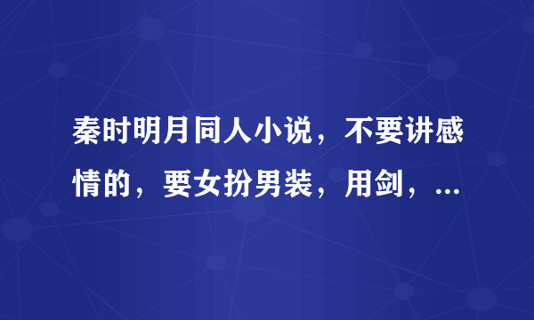 秦时明月同人小说，不要讲感情的，要女扮男装，用剑，武功高强的完结文，不要玛丽苏。谢谢