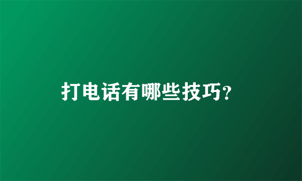 打电话有哪些技巧？