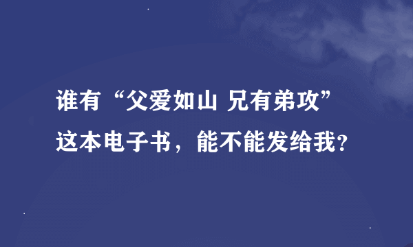 谁有“父爱如山 兄有弟攻”这本电子书，能不能发给我？