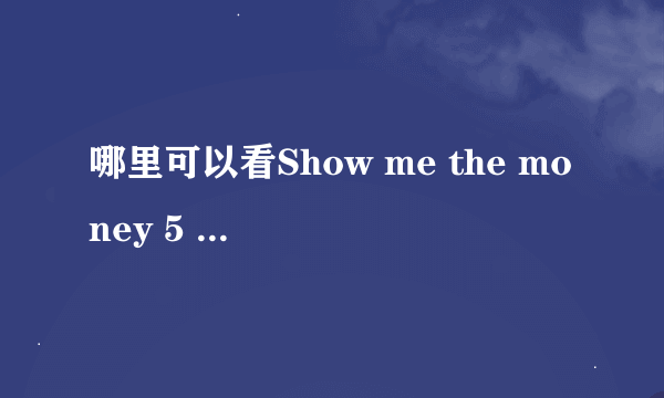 哪里可以看Show me the money 5 有中文字幕的。