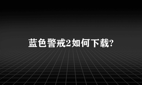 蓝色警戒2如何下载?