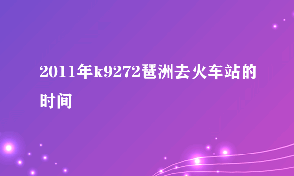 2011年k9272琶洲去火车站的时间