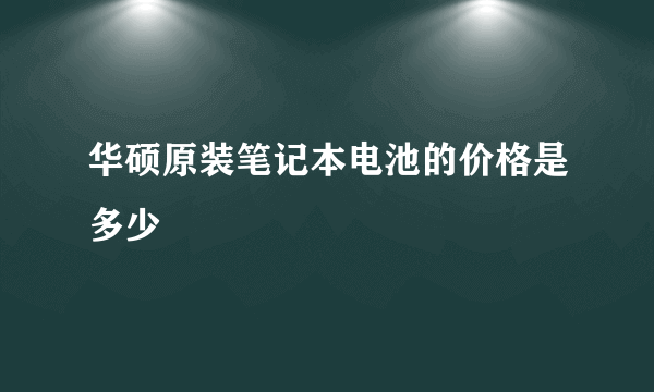 华硕原装笔记本电池的价格是多少