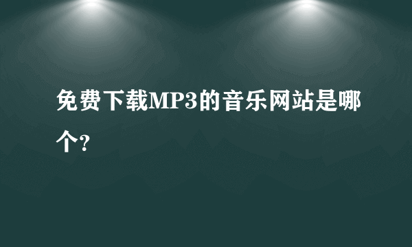 免费下载MP3的音乐网站是哪个？