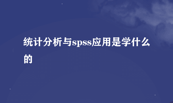 统计分析与spss应用是学什么的