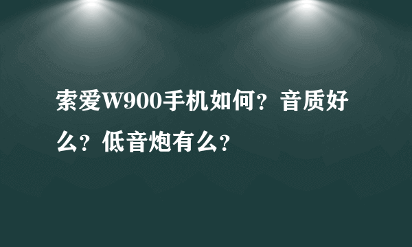 索爱W900手机如何？音质好么？低音炮有么？