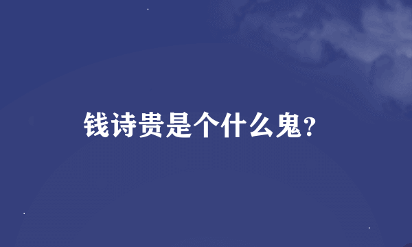 钱诗贵是个什么鬼？