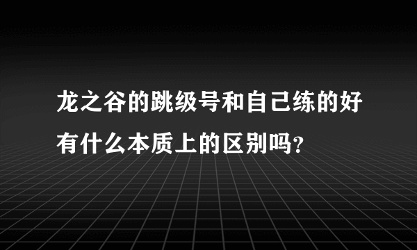 龙之谷的跳级号和自己练的好有什么本质上的区别吗？