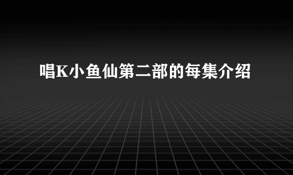 唱K小鱼仙第二部的每集介绍