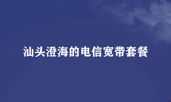 汕头澄海的电信宽带套餐