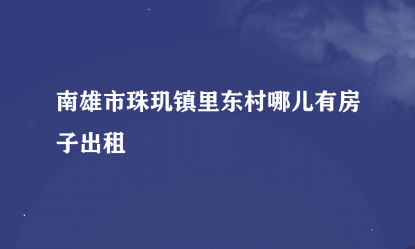 南雄市珠玑镇里东村哪儿有房子出租