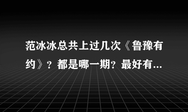 范冰冰总共上过几次《鲁豫有约》？都是哪一期？最好有视频连接。