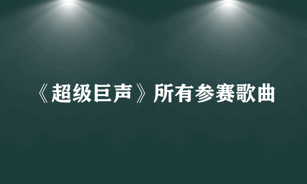 《超级巨声》所有参赛歌曲