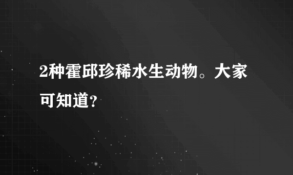 2种霍邱珍稀水生动物。大家可知道？