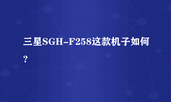 三星SGH-F258这款机子如何？