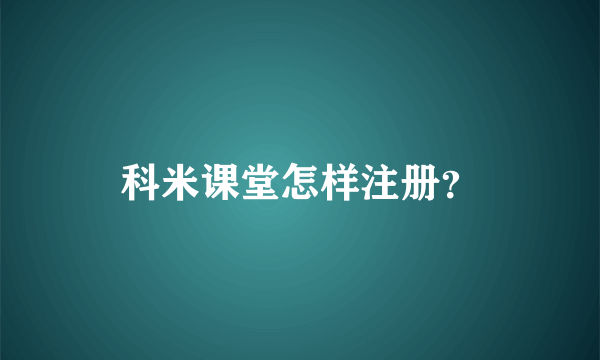 科米课堂怎样注册？