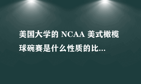 美国大学的 NCAA 美式橄榄球碗赛是什么性质的比赛？为什么那么多