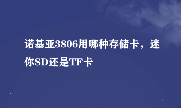 诺基亚3806用哪种存储卡，迷你SD还是TF卡