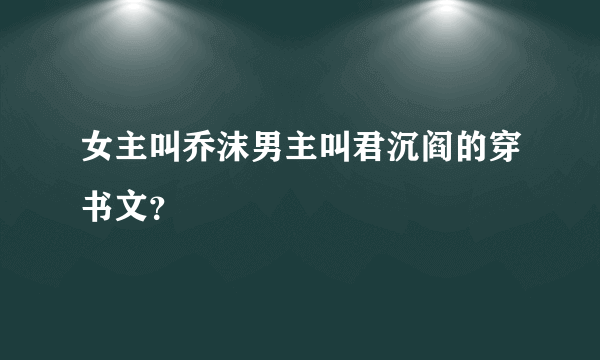 女主叫乔沫男主叫君沉阎的穿书文？