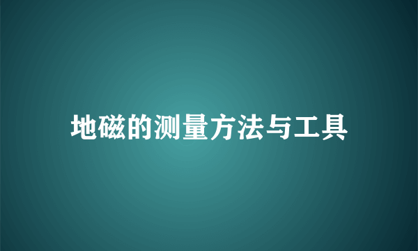 地磁的测量方法与工具