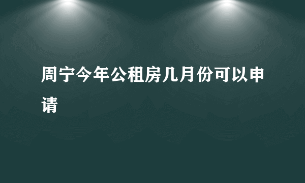 周宁今年公租房几月份可以申请