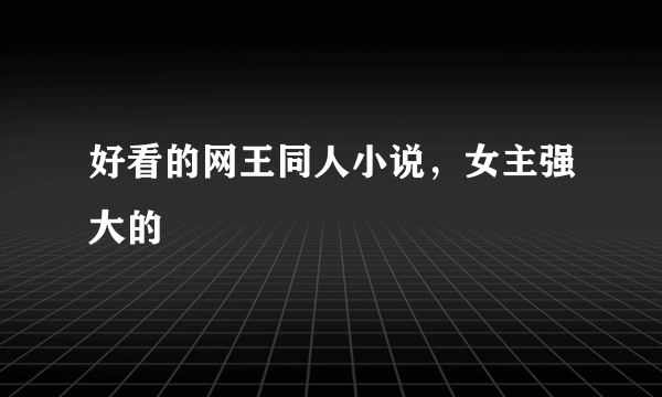 好看的网王同人小说，女主强大的