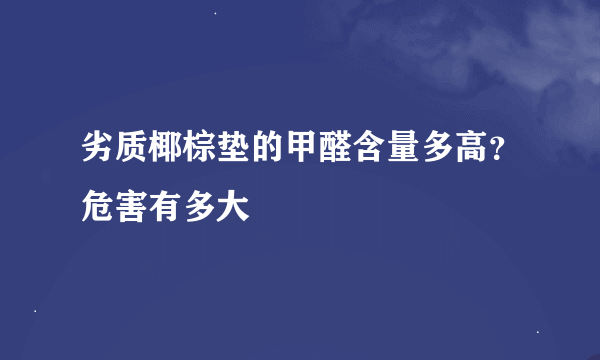 劣质椰棕垫的甲醛含量多高？危害有多大