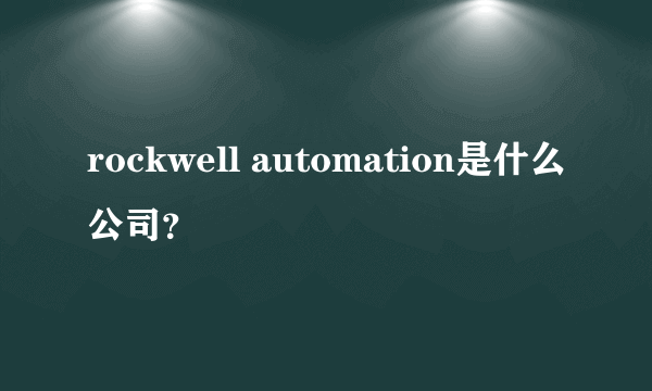 rockwell automation是什么公司？