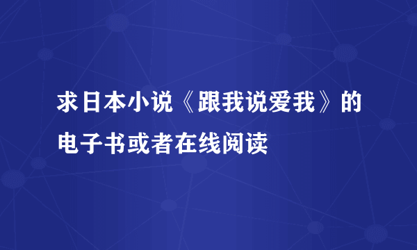 求日本小说《跟我说爱我》的电子书或者在线阅读