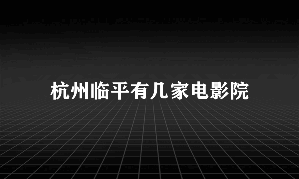 杭州临平有几家电影院