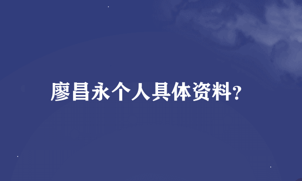 廖昌永个人具体资料？