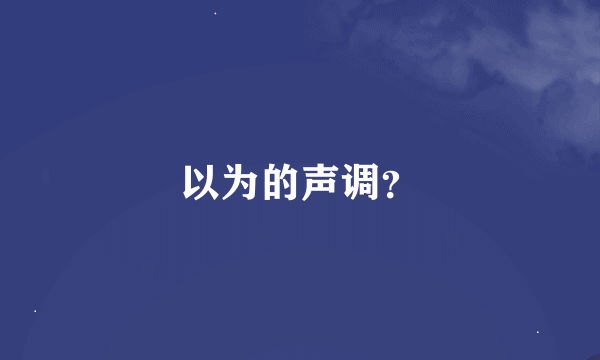 以为的声调？