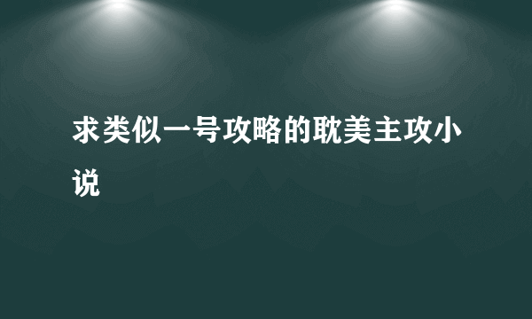 求类似一号攻略的耽美主攻小说